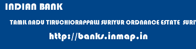 INDIAN BANK  TAMIL NADU TIRUCHIORAPPALLI SURIYUR ORDNANCE ESTATE  SURIYUR  banks information 